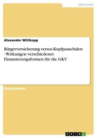 Produktbild: B&uuml;rgerversicherung versus Kopfpauschalen - Wirkungen verschiedener Finanzierungsformen f&uuml;r die GKV