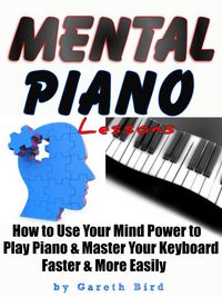 Produktbild: Mental Piano Lessons : How to Use Your Mind Power to Play Piano & Master Your Keyboard Faster & More Easily