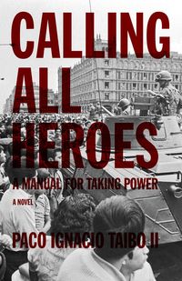 Bild vom Artikel Calling All Heroes: A Manual for Taking Power vom Autor Paco Ignacio Taibo II