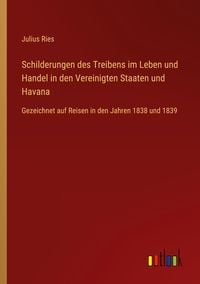 Produktbild: Schilderungen des Treibens im Leben und Handel in den Vereinigten Staaten und Havana