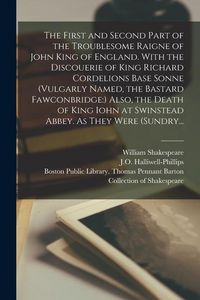 Produktbild: The First and Second Part of the Troublesome Raigne of John King of England. With the Discouerie of King Richard Cordelions Base Sonne (vulgarly Named