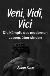 Produktbild: Veni, Vidi, Vici: Die K&auml;mpfe des modernen Lebens &uuml;berwinden