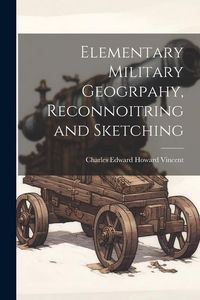 Produktbild: Elementary Military Geogrpahy, Reconnoitring and Sketching
