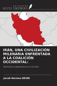 Produktbild: Ir&aacute;n, Una Civilizaci&oacute;n Milenaria Enfrentada a La Coalici&oacute;n Occidental:
