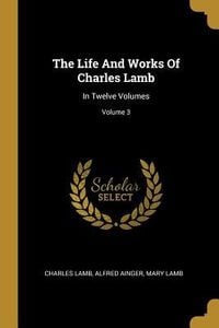 Produktbild: The Life And Works Of Charles Lamb: In Twelve Volumes; Volume 3