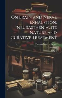 Produktbild: On Brain and Nerve Exhaustion, 'Neurasthenia', Its Nature and Curative Treatment