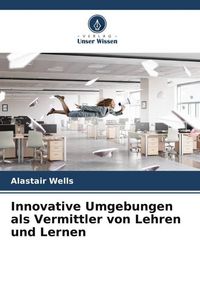 Produktbild: Innovative Umgebungen als Vermittler von Lehren und Lernen