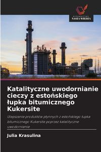 Produktbild: Katalityczne uwodornianie cieczy z esto&iquest;skiego &iquest;upka bitumicznego Kukersite
