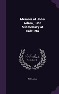 Produktbild: Memoir of John Adam, Late Missionary at Calcutta