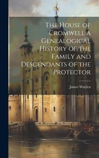Produktbild: The House of Cromwell a Genealogical History of the Family and Descendants of the Protector