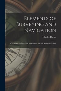 Produktbild: Elements of Surveying and Navigation: With a Description of the Instruments and the Necessary Tables