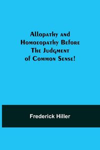 Produktbild: Allopathy and Homoeopathy Before the Judgment of Common Sense!