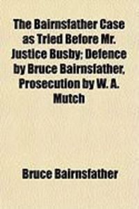 Produktbild: The Bairnsfather Case as Tried Before Mr. Justice Busby; Defence by Bruce Bairnsfather, Prosecution by W. A. Mutch