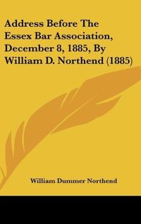 Produktbild: Address Before The Essex Bar Association, December 8, 1885, By William D. Northend (1885)