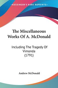 Bild vom Artikel The Miscellaneous Works Of A. McDonald vom Autor Andrew McDonald