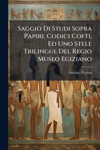 Produktbild: Saggio Di Studi Sopra Papiri, Codici Cofti, Ed Uno Stele Trilingue Del Regio Museo Egiziano