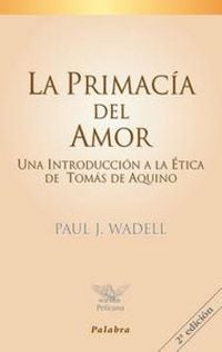 Produktbild: La primac&iacute;a del amor : una introducci&oacute;n a la &eacute;tica de Tom&aacute;s de Aquino