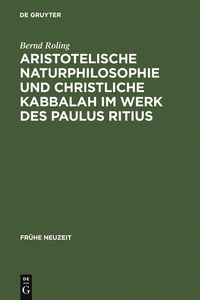 Produktbild: Aristotelische Naturphilosophie und christliche Kabbalah im Werk des Paulus Ritius