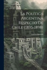 Produktbild: La Pol&iacute;tica Argentina Respecto de Chile (1895-1898)