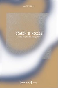 Produktbild: Grain & Noise &ndash; Artists in Synthetic Biology Labs