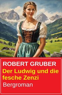 Produktbild: Der Ludwig und die fesche Zenzi: Bergroman