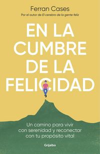 Produktbild: En La Cumbre de la Felicidad. Un Camino Para Vivir Con Serenidad Y Reconectar Con Tu Prop&oacute;sito Vital / At the Peak of Happiness.