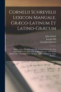 Produktbild: Cornelii Schrevelii Lexicon Manuale, Gr&aelig;co-Latinum Et Latino-Gr&aelig;cum: Studio Atque Opera Josephi Hill, Joannis Entick, Nec Non Gulielmi Bowyer, Adauctu