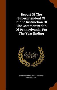 Produktbild: Report Of The Superintendent Of Public Instruction Of The Commonwealth Of Pennsylvania, For The Year Ending