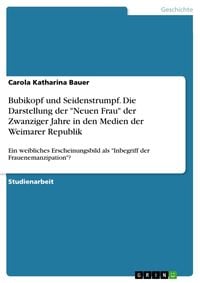 Bubikopf und Seidenstrumpf. Die Darstellung der "Neuen Frau" der Zwanziger Jahre in den Medien der Weimarer Republik