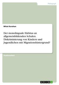 Produktbild: Der monolinguale Habitus an allgemeinbildenden Schulen. Diskriminierung von Kindern und Jugendlichen mit Migrationshintergrund?