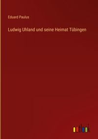 Produktbild: Ludwig Uhland und seine Heimat T&uuml;bingen
