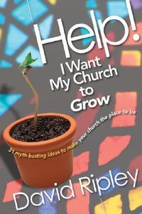 Produktbild: Help! I Want My Church to Grow: 31 Myth-Busting Ideas to Make Your Church the Place to Be