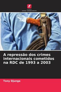 Produktbild: A repress&atilde;o dos crimes internacionais cometidos na RDC de 1993 a 2003