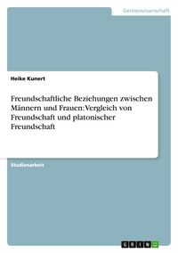 Produktbild: Freundschaftliche Beziehungen zwischen M&auml;nnern und Frauen: Vergleich von Freundschaft und platonischer Freundschaft