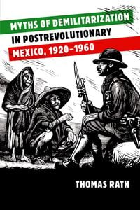 Produktbild: Myths of Demilitarization in Postrevolutionary Mexico, 1920-1960
