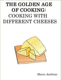 Produktbild: Golden Age of Cooking: Cooking with Different Cheeses