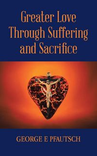 Produktbild: Greater Love Through Suffering and Sacrifice