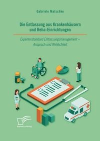 Produktbild: Die Entlassung aus Krankenh&auml;usern und Reha-Einrichtungen. Expertenstandard Entlassungsmanagement - Anspruch und Wirklichkeit