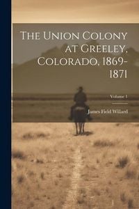 Produktbild: The Union Colony at Greeley, Colorado, 1869-1871; Volume 1