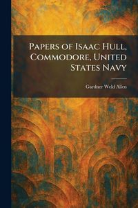 Produktbild: Papers of Isaac Hull, Commodore, United States Navy
