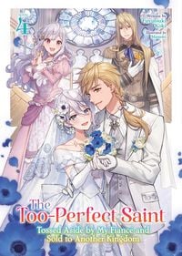 Produktbild: The Too-Perfect Saint: Tossed Aside by My Fiance and Sold to Another Kingdom (Light Novel) Vol. 4