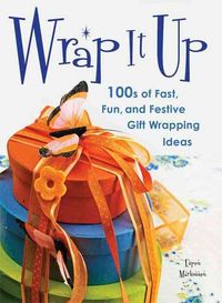 Produktbild: Wrap It Up: 100s of Fast, Fun, and Festive Gift Wrapping Ideas