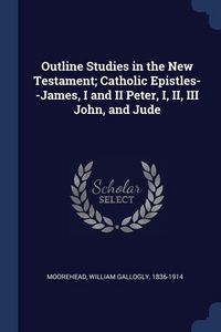 Produktbild: Outline Studies in the New Testament; Catholic Epistles--James, I and II Peter, I, II, III John, and Jude