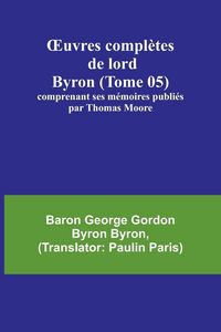Produktbild: &iquest;uvres compl&egrave;tes de lord Byron (Tome 05); comprenant ses m&eacute;moires publi&eacute;s par Thomas Moore