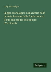 Produktbild: Saggio cronologico ossia Storia della moneta Romana dalla fondazione di Roma alla caduta dell'impero d'Occidente