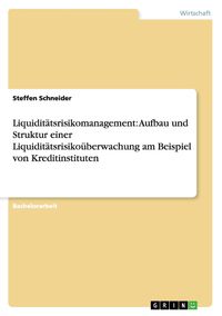 Produktbild: Liquidit&auml;tsrisikomanagement: Aufbau und Struktur einer Liquidit&auml;tsrisiko&uuml;berwachung am Beispiel von Kreditinstituten
