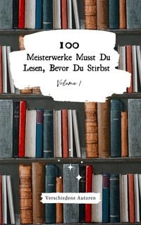 Produktbild: 100 Meisterwerke Musst Du Lesen, Bevor Du Stirbst: Vol. 1