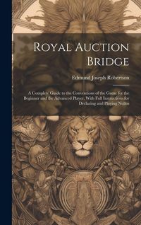 Produktbild: Royal Auction Bridge: A Complete Guide to the Conventions of the Game for the Beginner and the Advanced Player, With Full Instructions for D