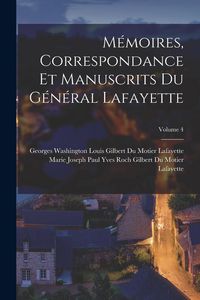 Produktbild: M&eacute;moires, Correspondance Et Manuscrits Du G&eacute;n&eacute;ral Lafayette; Volume 4