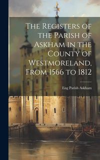 Produktbild: The Registers of the Parish of Askham in the County of Westmoreland, From 1566 to 1812